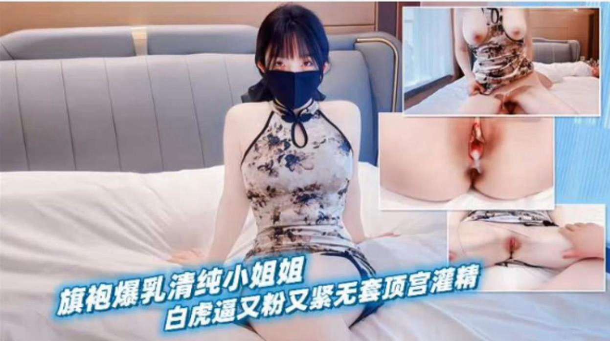 旗袍爆乳清纯小姐姐，白虎逼又粉又嫩无套内射封面图