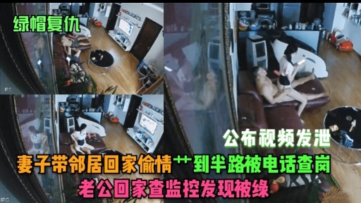 绿帽复仇公布视频发泄妻子带邻居回家偷情到半路被电话查岗老公回家查监控发现被缘封面图