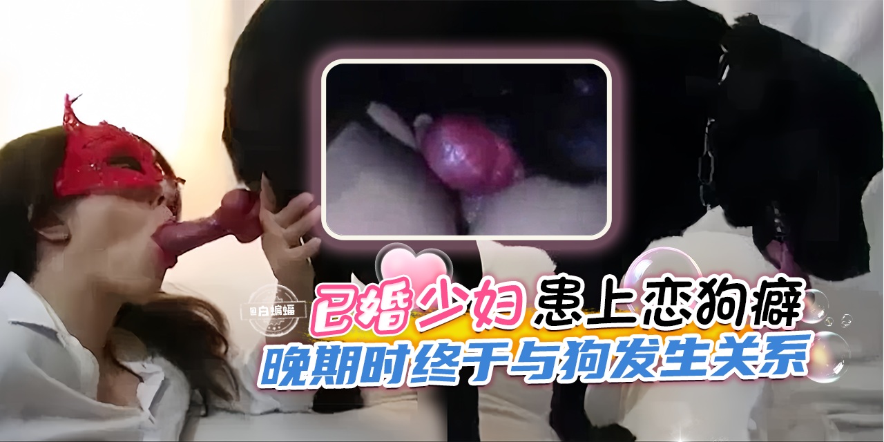 重口猎奇人兽-已婚少妇患上恋狗癖，晚期时终于与狗发生关系-封面图