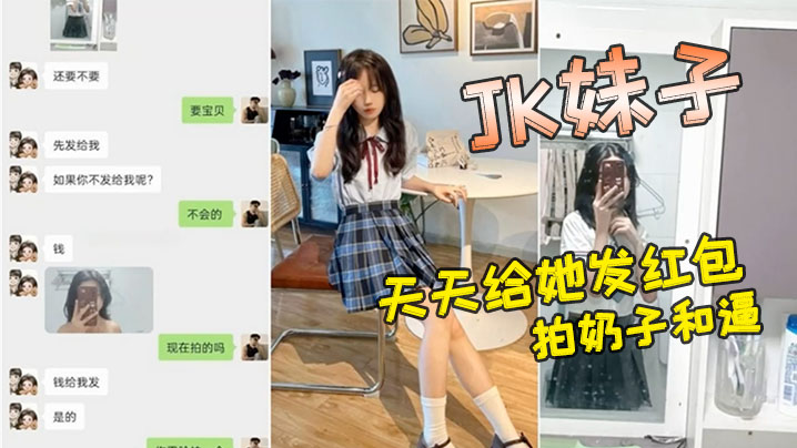 小红书认识的JK妹子软磨硬泡好久天天给她发红包总算答应拍奶子和逼给我看封面图