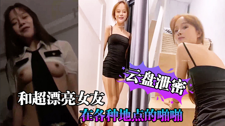 云盘泄密和超漂亮女友在各种地点的啪啪视频存在云盘但是却在网上流传封面图