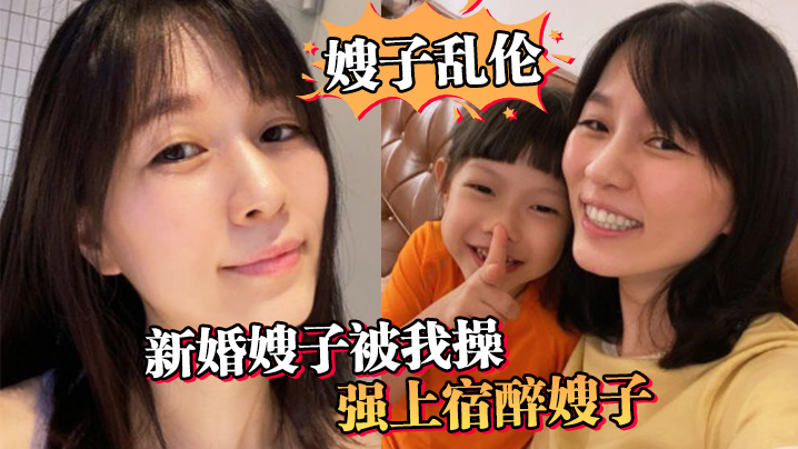 嫂子乱伦新婚嫂子被我操强上宿醉嫂子嫂子你的胸怎么这么大呀封面图