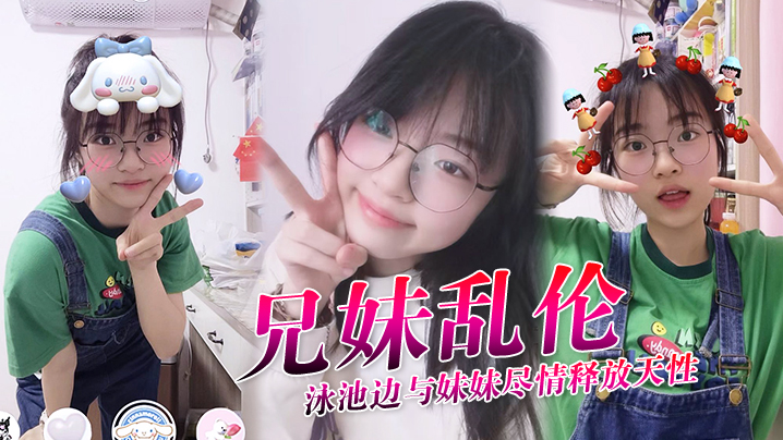 兄妹乱伦泳池边与妹妹尽情释放天性紧致鲜嫩白虎蜜穴上头抽插第一次内射吸吮精液到子宫太爽了封面图