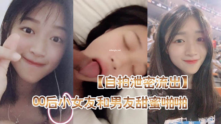 自拍泄密流出高颜值00后小女友和男友甜蜜啪啪自拍泄密流出_后入蜜桃臀_骑乘啪啪口爆_完美露脸封面图