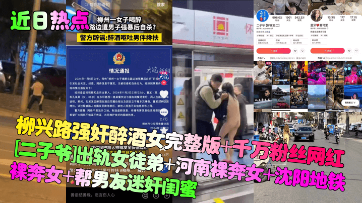【近日热点】柳兴路强奸醉酒女完整版+千万粉丝网红[二子爷]出轨女徒弟+河南裸奔女+沈阳地铁裸奔女+帮男友迷奸闺蜜！封面图
