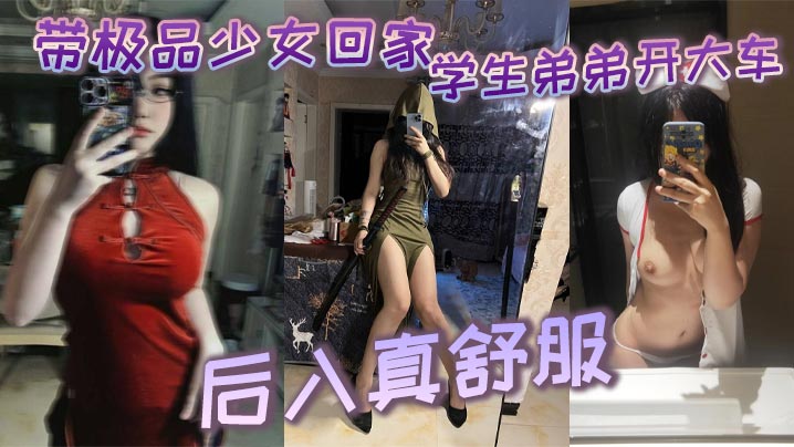 带极品少女回家学生弟弟开大车_后入真舒服封面图
