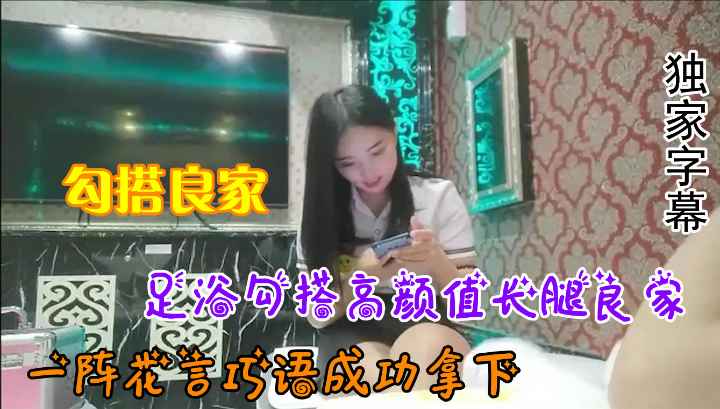 【勾搭良家】足浴勾搭高颜值长腿良家，一阵花言巧语成功拿下封面图