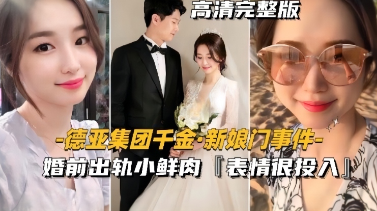 『德亚集团千金-新娘门事件』婚前出轨小鲜肉，表情很投入很享受~封面图