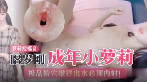 【萝莉控福音】18岁刚成年小萝莉，极品粉穴嫩得出水必须内射学生可爱白虎自慰封面图