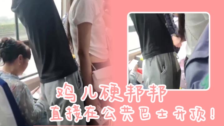 鸡儿硬邦邦，直接在公共巴士开顶！封面图