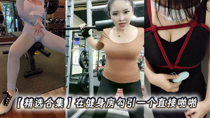 【精选合集】在健身房勾引一个直接啪啪封面图