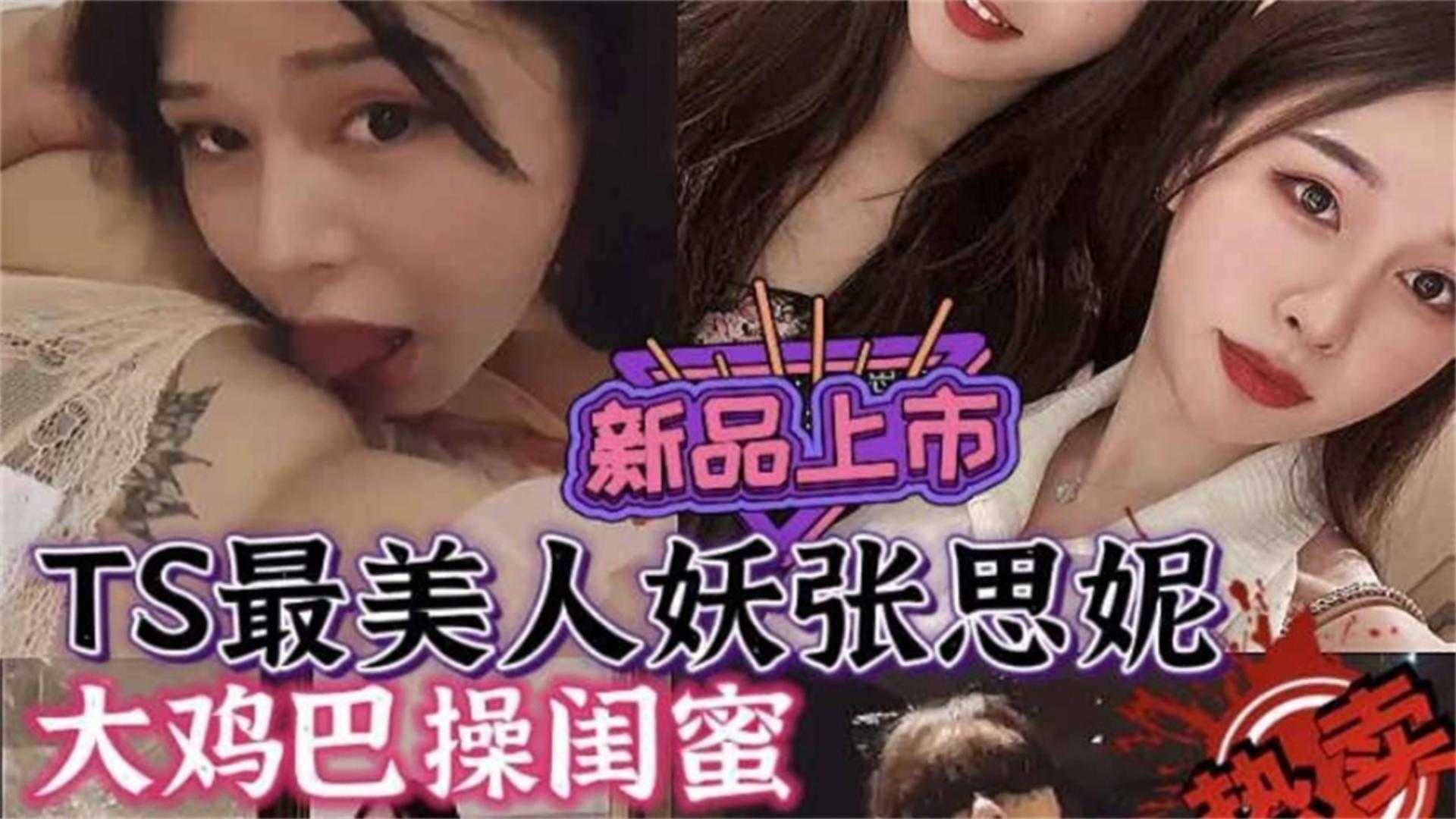 最美人妖张思妮，大鸡巴操闺蜜，不能错过的精彩！封面图