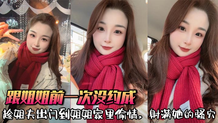 【姐弟乱伦】跟姐姐前一次没约成，趁姐夫出门到姐姐家里偷情，射满她的骚穴封面图