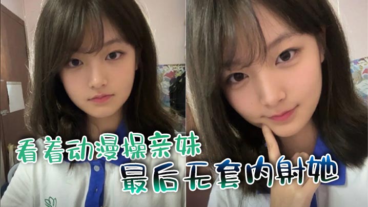 【兄妹乱伦】看着动漫操亲妹，最后无套内射她封面图