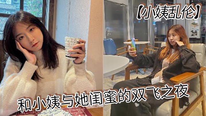 【小姨乱伦】和小姨与她闺蜜的双飞之夜 终于把小姨和小姨闺蜜约出来双飞了，现在让她俩一起出来，不容易啊，在酒店里爽一爽，这俩骚货，两个都身穿情趣内衣叉开腿封面图