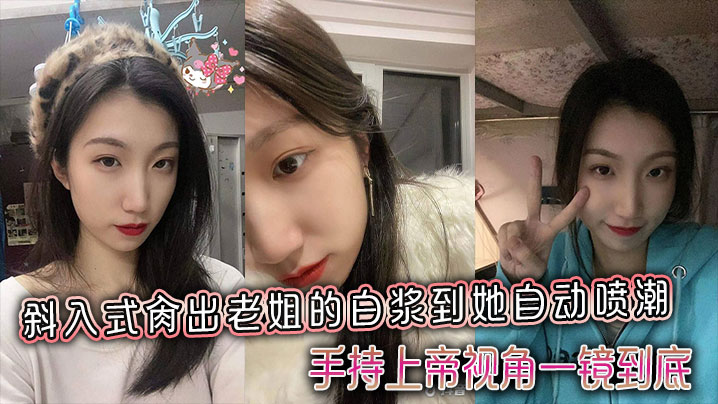 【姐弟乱伦】斜入式肏出老姐的白浆到她自动喷潮，手持上帝视角一镜到底封面图