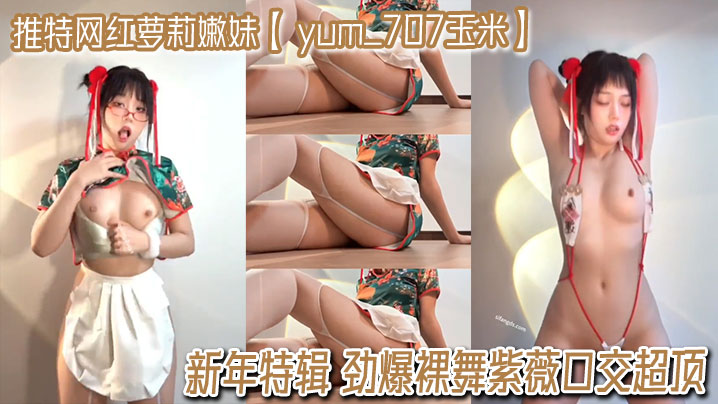 推特网红萝莉嫩妹【 yum_707玉米】VIP专享 新年特辑 劲爆裸舞紫薇口交超顶封面图
