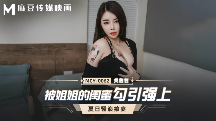 【吴茜茜】MCY0062 被姐姐的闺蜜勾引强上封面图