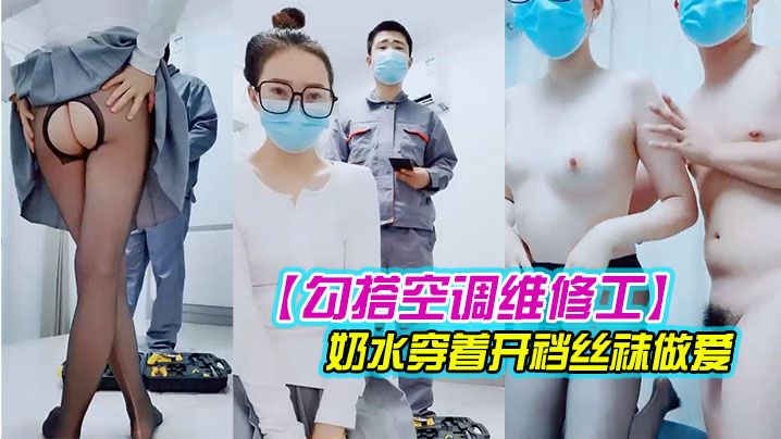 【对白精彩有趣】新婚少妇勾搭空调维修工摸几下逼逼奶子就出奶水穿着开裆丝袜做爱封面图