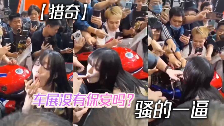 【猎奇】车展没有保安吗？ 骚的一逼封面图