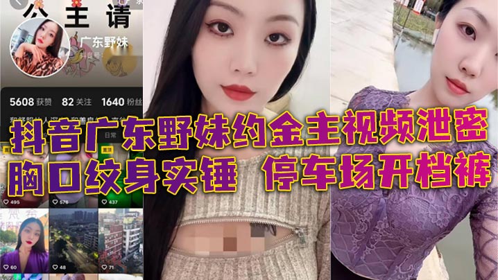 抖音广东野妹约金主视频泄密 胸口纹身实锤 停车场开档裤 口交口爆酒店猛干封面图