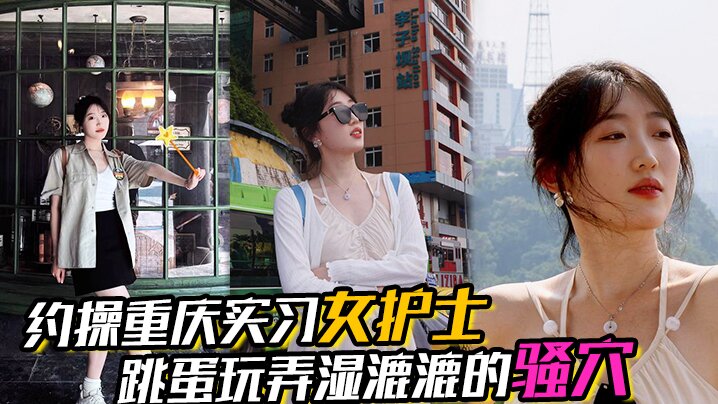 【约操重庆实习女护士】，有生活照，湿漉漉的骚穴，对白真实，表情享受，完美露脸封面图