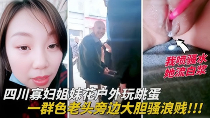 四川寡妇姐妹花户外玩跳蛋，一群色老头旁边大胆骚浪贱封面图
