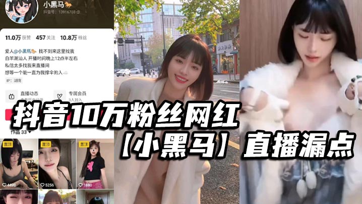 抖音10万粉丝网红【小黑马】直播漏点，确定不是故意的？要是故意的能不能露久点，不够看！封面图