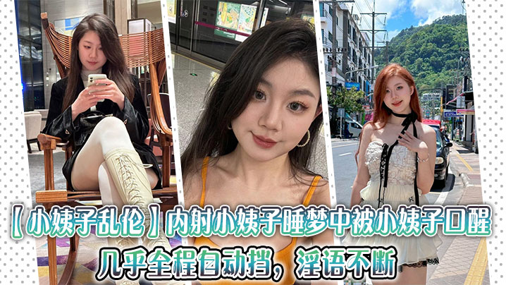 【小姨子乱伦】内射小姨子，睡梦中被小姨子口醒，几乎全程自动挡，淫语不断封面图