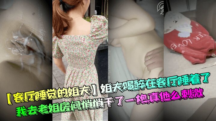 【客厅睡觉的姐夫】姐夫喝醉在客厅睡着了，我去老姐房间悄悄干了一炮，真他么刺激封面图