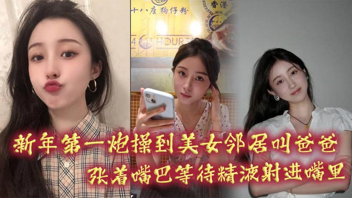 新年第一炮操到美女邻居叫爸爸，张着嘴巴等待精液射进嘴里封面图