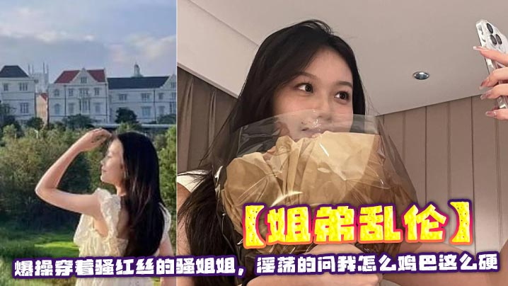 【姐弟乱伦】爆操穿着骚红丝的骚姐姐，淫荡的问我怎么鸡巴这么硬封面图