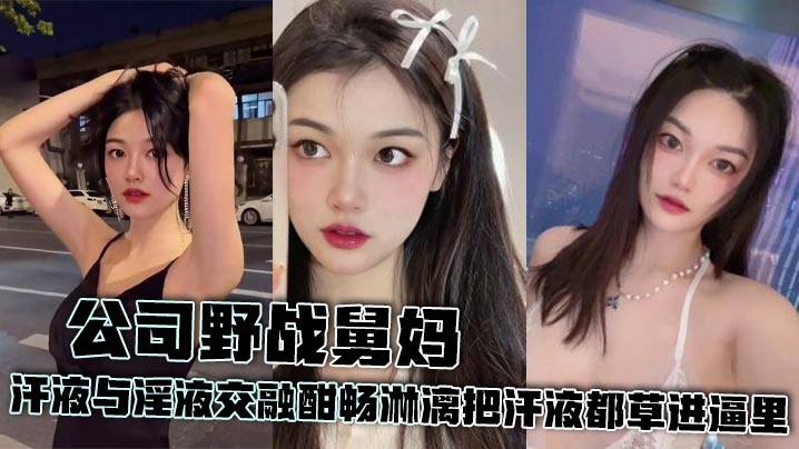 【舅妈乱伦】公司野战舅妈 汗液与淫液交融酣畅淋漓把汗液都草进逼里封面图