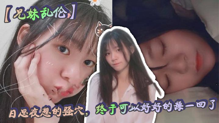 【兄妹乱伦】日思夜想的骚穴，终于可以好好的操一回了封面图