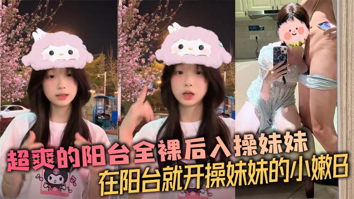 【兄妹乱伦】超爽的阳台全裸后入操妹妹 在阳台就开操妹妹的小嫩B封面图