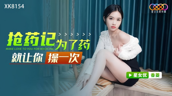 【香菱】XK8154 抢药记 为了药就让你操一次封面图