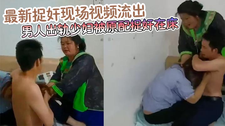 最新捉奸现场视频流出 男人出轨少妇被原配捉奸在床 真爱是谁一目了然封面图