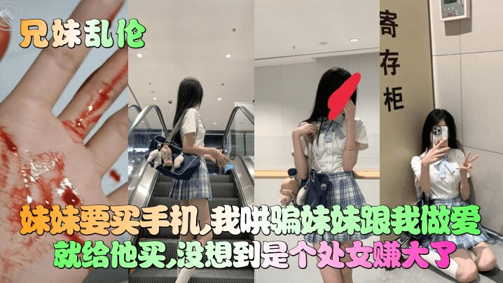 【妹妹竟然是处女】妹妹要买手机，我哄骗妹妹跟我做爱就给他买，没想到是个处女赚大了封面图