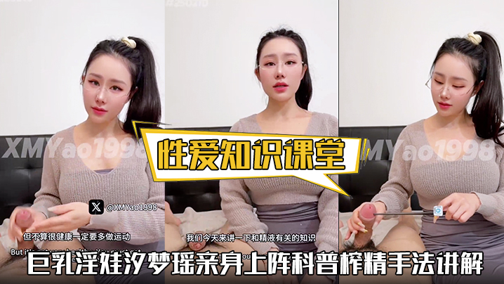 【性爱知识课堂】巨乳淫娃汐梦瑶亲身上阵科普榨精手法讲解精液的味道封面图