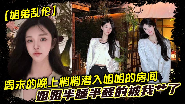 【姐弟乱伦】周末的晚上悄悄潜入姐姐的房间，姐姐半睡半醒的被我艹了封面图