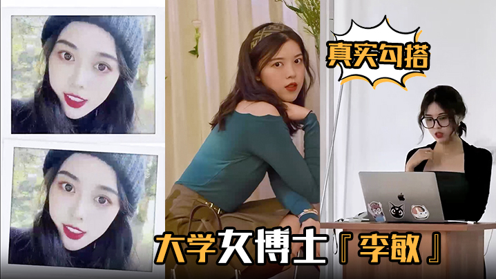 【真实勾搭】大学女博士『李敏』白天端庄贤淑，夜晚放荡淫骚 浪叫声声入耳 让人血脉膨胀封面图