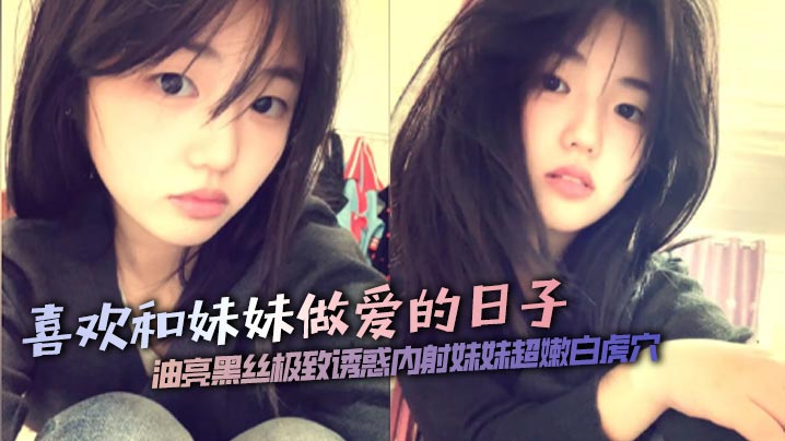 【兄妹乱伦】喜欢和妹妹做爱的日子油亮黑丝极致诱惑内射妹妹超嫩白虎穴封面图