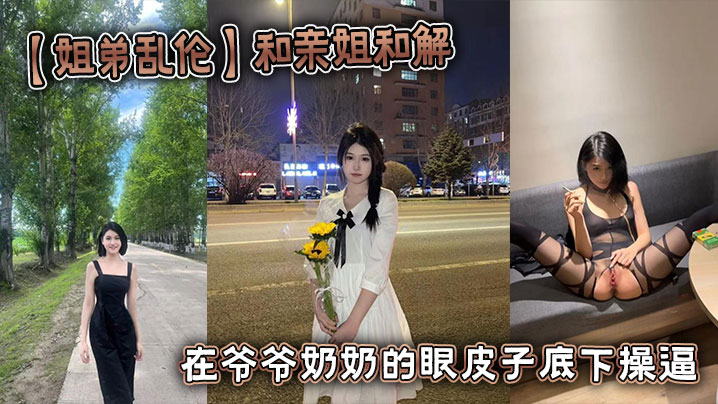 【姐弟乱伦】和亲姐和解 在爷爷奶奶的眼皮子底下操逼封面图