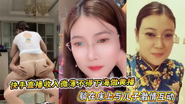 东北眼镜少妇于快手直播收入微薄不得下海做黄播，她躺在床上与儿子激情互动最后被内射满溢封面图