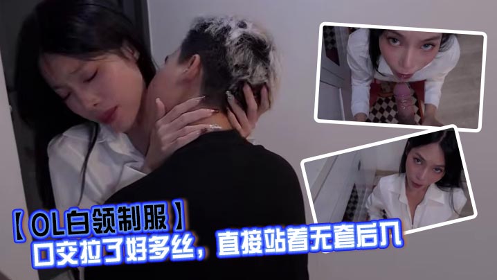【OL白领制服】口交拉了好多丝，直接站着无套后入，射完鸡巴拔出来精液也全部留下来了！封面图