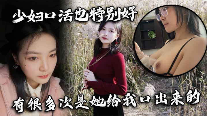 少妇口活也特别好，有很多次是她给我口出来的封面图