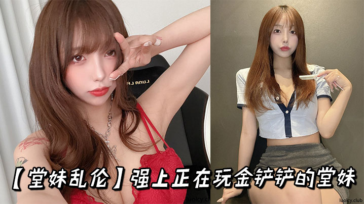 【堂妹乱伦】强上正在玩金铲铲的堂妹封面图