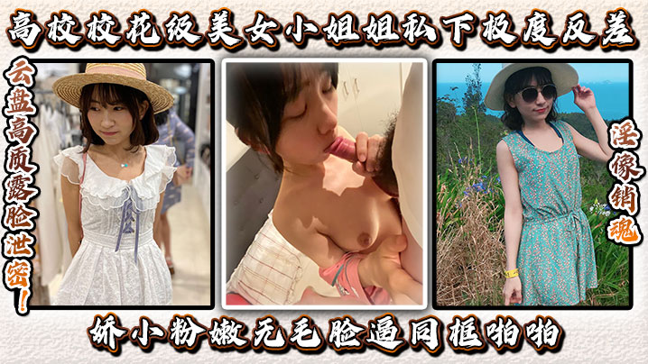 云盘高质露脸泄密！高校校花级美女小姐姐私下极度反差，娇小粉嫩无毛，脸逼同框啪啪，淫像销魂封面图