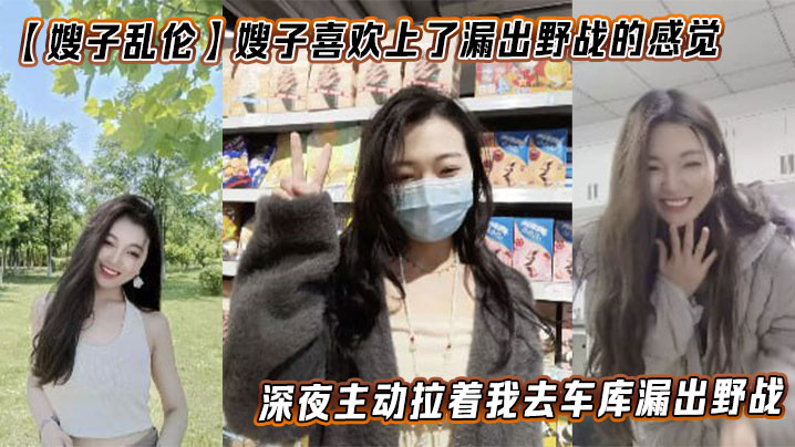 【嫂子乱伦】嫂子喜欢上了漏出野战的感觉，深夜主动拉着我去车库漏出野战封面图