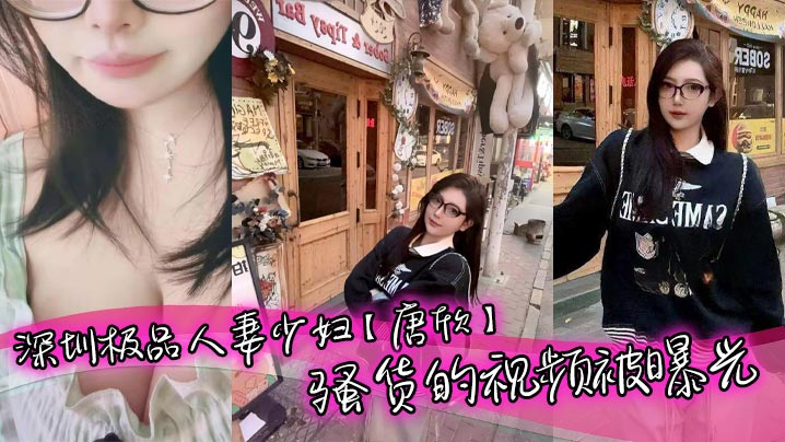 深圳极品人妻少妇【唐欣】骚货的视频被曝光，三十几岁能拥有少女般的颜值和身材属实让人佩服，特别是一堆酥胸看着就十分诱人，在老公面前一直是个小娇妻的样子！封面图